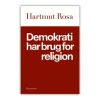 Demokrati har brug for religion af Hartmut Rosa